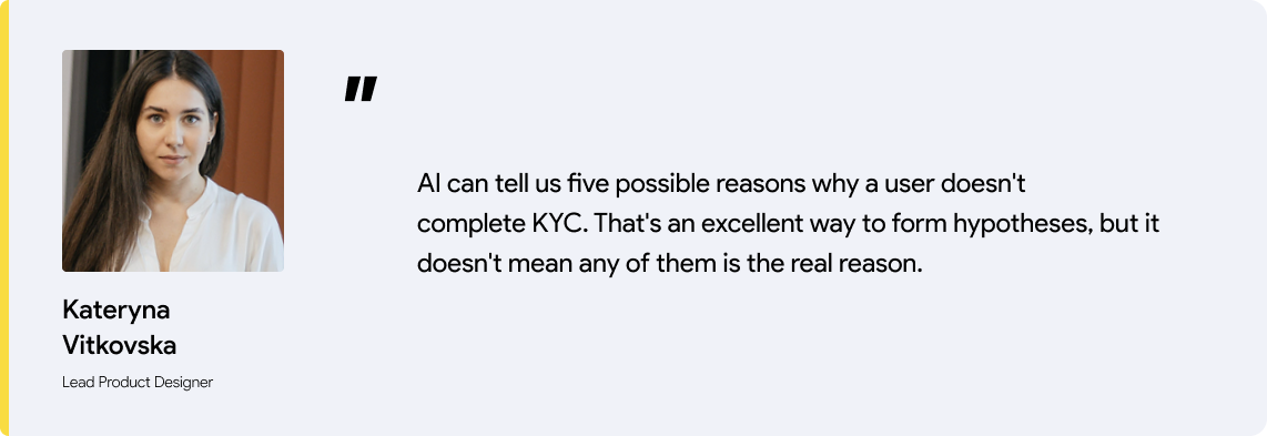 Quote 3, Kateryna Kateryna Vitkovska, Lead Product Designer at Qubstudio, on why AI hypotheses about KYC drop-off still need user research